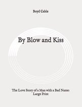 By Blow and Kiss: The Love Story of a Man with a Bad Name