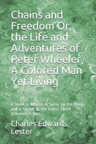 Chains and Freedom Or, the Life and Adventures of Peter Wheeler, A Colored Man Yet Living: A Slave in Chains, A Sailor on the Deep, and a Sinner at the Cross