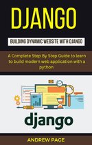 Django Building Dynamic Website With Django : A Complete Step By Step Guide To Learn to Build Modern Web Application with a Python