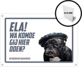 Waakbord/ bord alu di-bond | "Ela, wa komde gij hier doen?" | 30 x 20 cm | Aluminium bord | Met 4 boorgaten | Franse Bulldog | Mops | Mopshond | Zwart | Waakhond | Pet | Fun | Hond | Betreden op eigen risico | Mijn huisdier | Roestvrij | 1 stuk