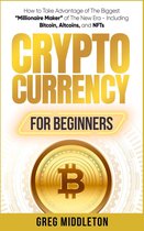 Investing for Beginners 2 - Cryptocurrency for Beginners: How to Take Advantage of The Biggest “Millionaire Maker” of The New Era - Including Bitcoin, Altcoins, and NFTs