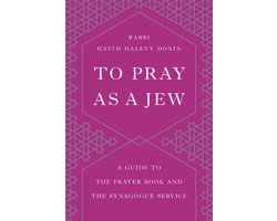 To Pray as a Jew A Guide to the Prayer Book and the Synagogue Service