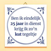Ditverzinjeniet.nl Tegeltje Ben Ik Eindelijk 25 Jaar In Dienst...