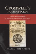 Cromwell`s House of Lords – Politics, Parliaments and Constitutional Revolution, 1642–1660