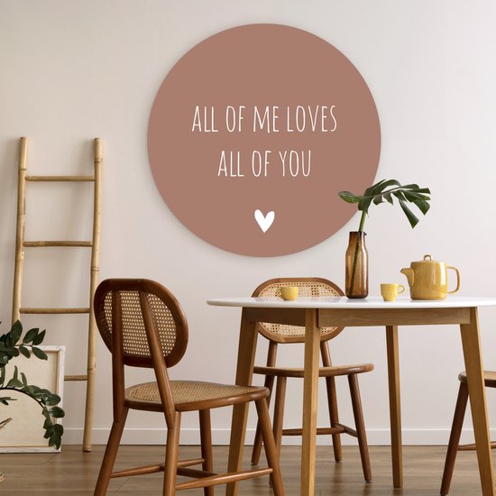 WallCircle - Wandcirkel - Muurcirkel Binnen - Engelse quote All of me loves all of you met een hartje tegen een bruine achtergrond - 90x90 cm - Wanddecoratie - Ronde Schilderijen