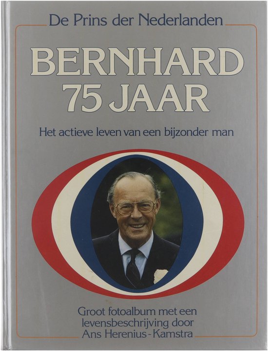 Bernhard 75 jaar : het actieve leven van een bijzonder man : groot fotoalbum met een levensbeschrijving Prins der Nederlanden