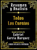Resumen Y Analisis - Todos Los Cuentos - Basado En El Libro De Gabriel Garcia Marquez