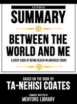 Extended Summary - Between The World And Me - A Deep Look At Being Black In America Today - Based On The Book By Ta-Nehisi Coates