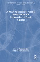 The University of Tokyo-Routledge Global Studies Series-A New Approach to Global Studies from the Perspective of Small Nations