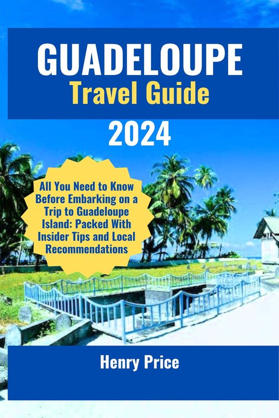 GUADELOUPE TRAVEL GUIDE 2024 (ebook), Henry Price 1230007101649