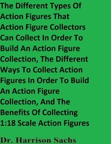 The Different Types Of Action Figures That Action Figure Collectors Can Collect In Order To Build An Action Figure Collection And The Different Ways To Collect Action Figures In Order To Build An Action Figure Collection