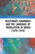 Routledge Studies in East Asian Translation- Missionary Grammars and the Language of Translation in Korea (1876–1910)