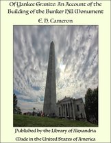 Of Yankee Granite: An Account of the Building of the Bunker Hill Monument