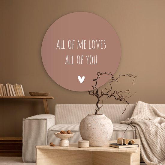 WallCircle - Wandcirkel - Muurcirkel Binnen - Engelse quote All of me loves all of you met een hartje tegen een bruine achtergrond - 90x90 cm - Wanddecoratie - Ronde Schilderijen