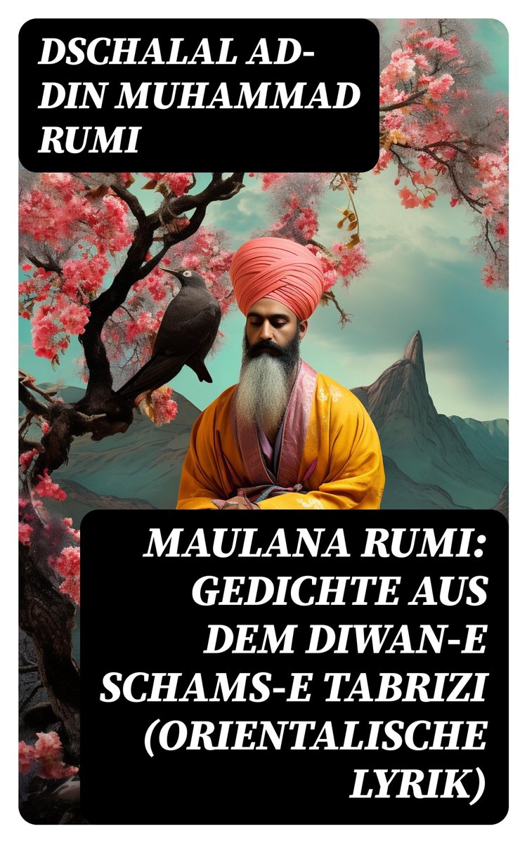 Maulana Rumi Gedichte aus dem Diwane Schamse Tabrizi (Orientalische Lyrik) (ebook),...