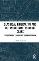 Routledge Studies in the History of Economics- Classical Liberalism and the Industrial Working Class