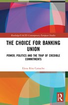 Routledge/UACES Contemporary European Studies-The Choice for Banking Union