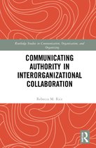 Routledge Studies in Communication, Organization, and Organizing- Communicating Authority in Interorganizational Collaboration