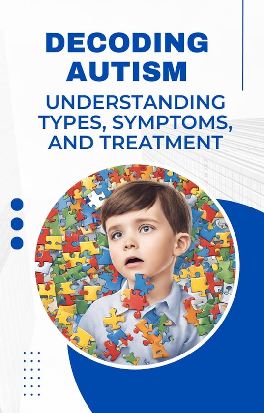 Decoding Autism: Understanding Types, Symptoms, and Treatment (ebook 