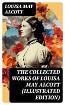 The Collected Works of Louisa May Alcott (Illustrated Edition)