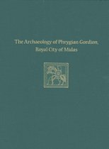 The Archaeology of Phrygian Gordion, Royal City of Midas
