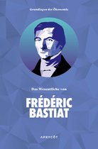 Grundlagen der Ökonomie - Grundlagen der Ökonomie: Das Wesentliche von Frédéric Bastiat