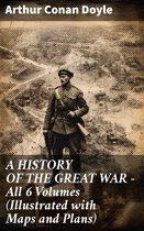 A HISTORY OF THE GREAT WAR - All 6 Volumes (Illustrated with Maps and Plans)