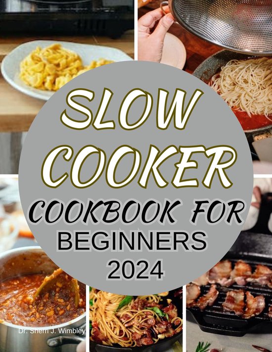 SLOW COOKER COOKBOOK FOR BEGINNERS 2024 (ebook), Dr. Sherri J. Wimbley