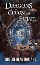 The Stolen Man Trilogy 1 - Dragons of Orion and Elijah, The Stolen Man Book One of the Stolen Man Trilogy