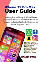 iPhone 15 Pro Max User Guide: The Complete and Easy Guide to Master your Latest iPhone 15 Pro Max with iOS 17 Features, Including Tricks & Shortcuts for Senior Beginner Users