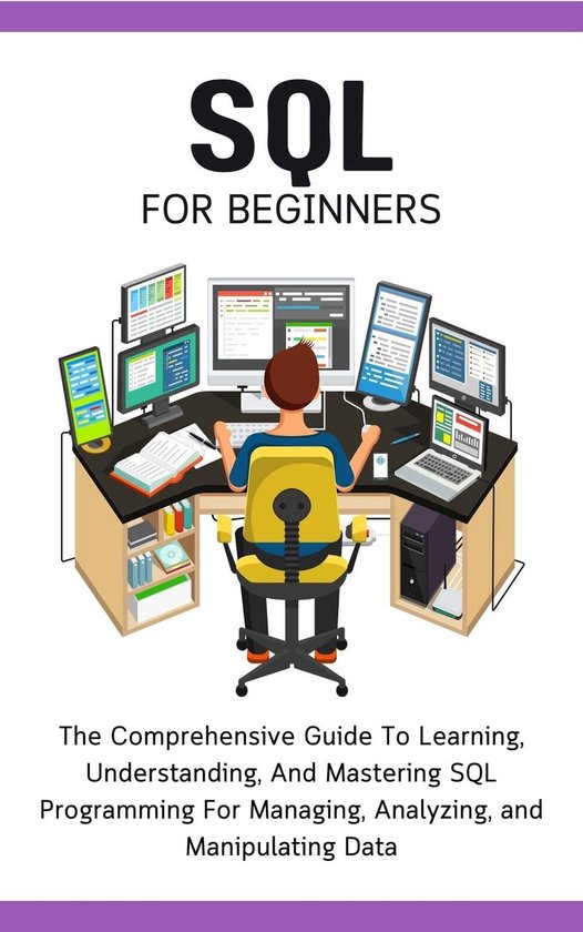 SQL For Beginners: The Comprehensive Guide To Learning, Understanding ...