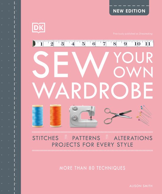 Nieuwe editie van "Sew Your Own Wardrobe" met een meetlint, garen, naaimachine, schaar en spelden. Stitches, patronen, projecten voor elke stijl.