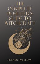 The Complete Beginners Guide To Witchcraft