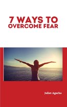 7 WAYS TO OVERCOME FEAR