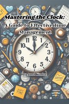 Mastering the Clock: A Guide to Effective Time Management