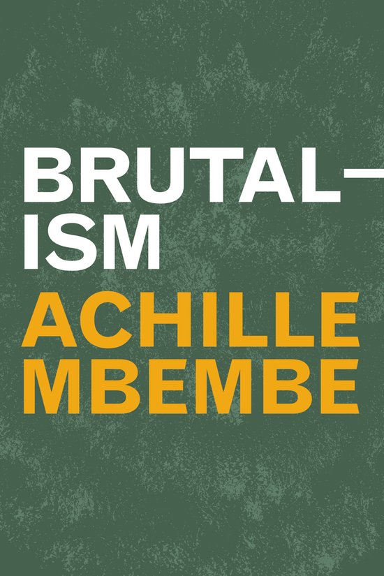 Boek kaft: Titel BRUTAL-ISM, auteur ACHILLE MBEMBE op een groen met structuur achtergrond.