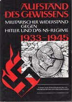 Aufstand des Gewissens: Der militärische Widerstand gegen Hitler und das NS-Regime 1933-1945
