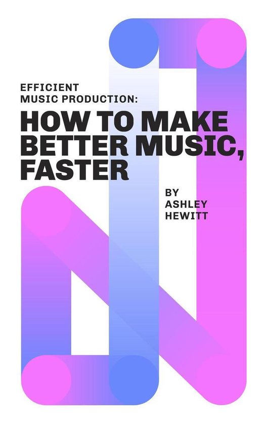 Efficient Music Production: How To Make Better Music, Faster - cover