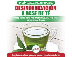 Desintoxicación A Base De Té: Guía Para Principiantes Y Plan De Acción Dieta Limpiadora De Té Verde Para Bajar De Peso - Solución De Desintoxicación Herbal Natural (Libro En Español/tea Cleanse Book)
