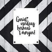 bijStip Tuinposter - tekst zwart wit - Geniet Vandaag herhaal 't morgen - 80 x 60 cm