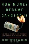 How Money Became Dangerous The Inside Story of Our Turbulent Relationship with Modern Finance