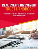Real Estate Investment Trust Handbook: An Inside Look Into the World of Real Estate Investment Trusts