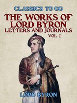 Classics To Go - The Works Of Lord Byron, Letters and Journals, Vol 1