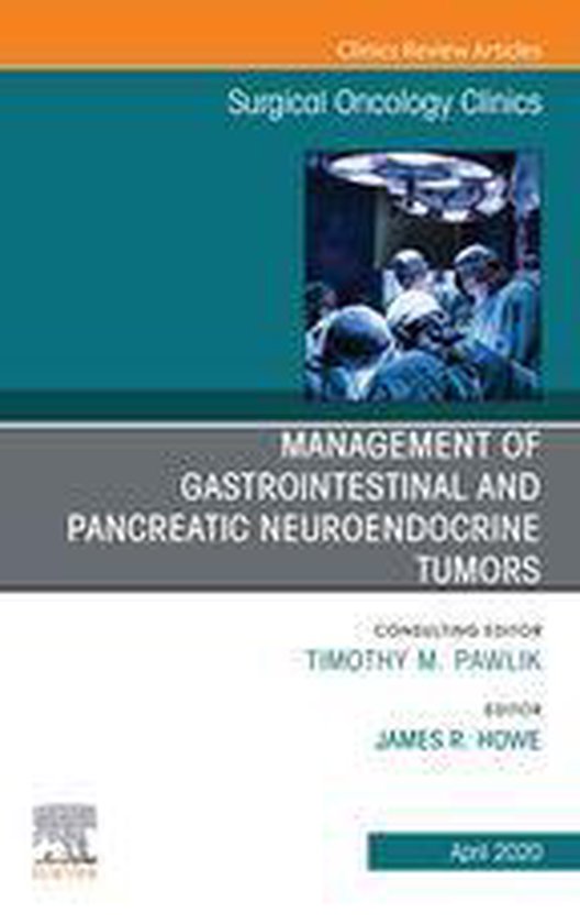 The Clinics: Surgery Volume 29-2 - Management of GI and Pancreatic Neuroendocrine Tumors,An Issue of Surgical Oncology Clinics of North America