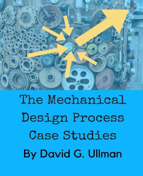 The Mechanical Design Process Case Studies 9780999357828 David G