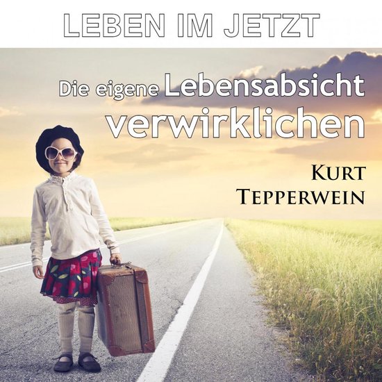 Leben im Jetzt: Die eigene Lebensabsicht verwirklichen - cover