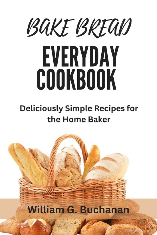 BAKE BREAD EVERYDAY COOKBOOK (ebook), William G. Buchanan
