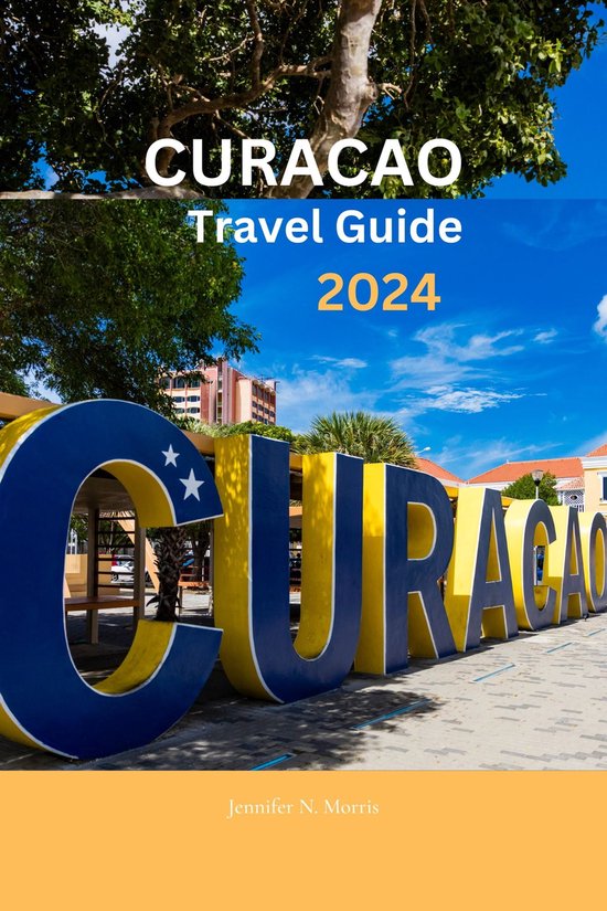 CURAÇAO TRAVEL GUIDE 2024 (ebook), Jennifer N. Morris 1230006543228