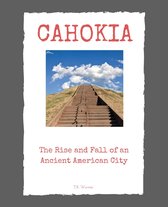 Cahokia: The Rise and Fall of an Ancient American City