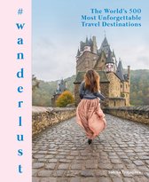 wanderlust The World's 500 Most Unforgettable Travel Destinations